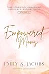 Empowered Moms by Emily S Jacobs