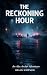 The Reckoning Hour: An Alex...