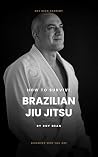 How To Survive Brazilian Jiu Jitsu: A Field Guide to the Long Road