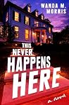 This Never Happens Here by Wanda M. Morris