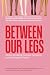 Between Our Legs by Justine Payton