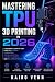 Mastering TPU 3D Printing i...