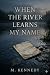 When the River Learns My Name by Miranda Kennedy