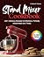 Stand Mixer Cookbook: 100+ ...