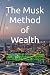 The Musk Method of Wealth: ...