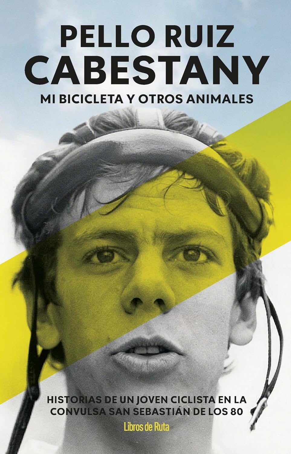 Pello Ruiz Cabestany. Mi bicicleta y otros animales: Historias de un joven ciclista en la convulsa San Sebastián de los 80 (Paperback)