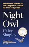 Night Owl: Harness the Science of Late Sleepers in a World Built for Early Birds Night Owl: Harness the Science of Late Sleepers in a World Built for Early Birds