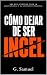 Cómo Dejar de Ser Incel: Re...