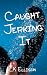 Caught Jerking It: Jessica ...