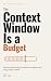 The Context Window Is a Bud...