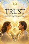 Trust: Evaluation, Assessment, and Fundamentals in Healthy Relationships (Foundation of Healthy Relationships)