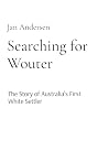 Searching for Wouter: The Story of Australia's First White Settler Searching for Wouter: The Story of Australia's First White Settler