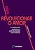 Para revolucionar o amor by Ingrid Gerolimich