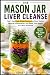 THE MASON JAR LIVER CLEANSE...