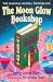 The Moon Glow Bookshop: the...