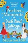 Perfect Moments at Duck Pond Cottage by Della Galton
