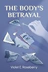 The Body's Betrayal by Violet E. Roseberry