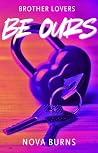 Be Ours by Nova Burns Be Ours by Nova Burns