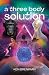 A three body solution: A Daringly Subversive & Juicy Tale of Love, Evolution, & Humanity's Last Hope