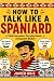 How to Talk Like a Spaniard...