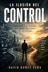 LA ILUSIÓN DEL CONTROL: Comprender a las personas en un mundo obsesionado con las certezas. (Spanish Edition) LA ILUSIÓN DEL CONTROL: Comprender a las personas en un mundo obsesionado con las certezas. (Spanish Edition)