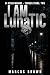 I AM LunaTIC by Marcus Brown I AM LunaTIC by Marcus Brown