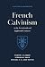 French Calvinism in the Seventeenth and Eighteenth Centuries: A History in Biography