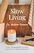 Slow Living for Modern Women: A life-changing guide to a calm, content life in rhythm with nature.