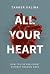 All Your Heart: How to Live for Christ Without Holding Back