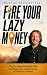 Fire Your Lazy Money by Markus Heitkoetter Fire Your Lazy Money by Markus Heitkoetter