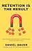 Retention Is the Result: Why Teachers Leave and How to Create Schools Where They Want to Stay (The School Leadership Success Series)