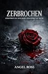 ZERBROCHEN: ZERSTÖRST DU EINE ROSE, ZERSTÖRST DU AUCH MICH (German Edition) ZERBROCHEN: ZERSTÖRST DU EINE ROSE, ZERSTÖRST DU AUCH MICH (German Edition)