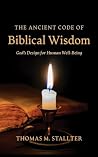 The Ancient Code of Biblical Wisdom: God's Design for Human Well-Being The Ancient Code of Biblical Wisdom: God's Design for Human Well-Being