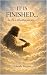 IT IS FINISHED: BUT HE IS S...