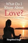 What Do I Know About Love? by Hargobind Singh What Do I Know About Love? by Hargobind Singh