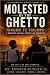 Molested By The Ghetto: Trauma To Triumph: A Memoir Of Survival, Purpose, And Redemption