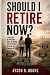 Should I Retire Now?: A Pra...