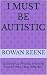 I Must Be Autistic: Growing...