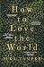 How to Love the World