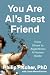 You Are AI’s Best Friend: F...