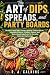 The Art of Dips, Spreads, and Party Boards: Hummus, Bean Dips, Creamy Spreads, Cheese Boards, Vegetable Platters, Crackers, Sauces, and Make-Ahead Appetizers for Everyday Tables and Gatherings