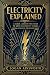 Electricity Explained: A Clear, Jargon-Free Guide to How Electricity Works, From Atoms to the Power Grid