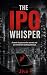 The IPO Whisper: A novel of...