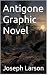 Antigone Graphic Novel by Joseph Larson