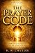 The Prayer Code: How to Get God to Listen and Answer Your Prayers