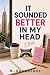 It Sounded Better in My Hea...