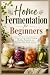 Home Fermentation for Begin...
