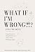 What If I'm Wrong?!? (You'r...