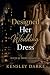 I Designed Her Wedding Dres...