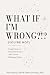 What If I'm Wrong?!? (You'r...